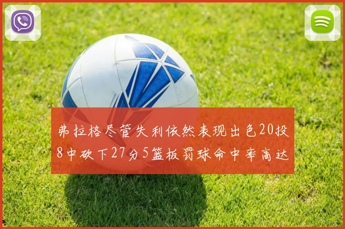 弗拉格尽管失利依然表现出色20投8中砍下27分5篮板罚球命中率高达786